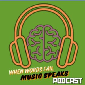 When Words Fail Music Speaks Podcast